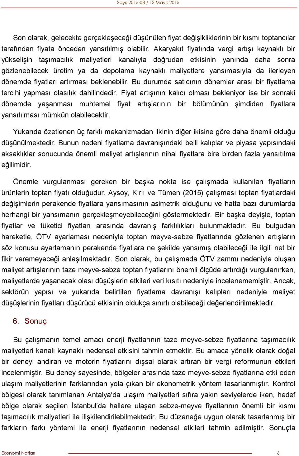 da ilerleyen dönemde fiyatları artırması beklenebilir. Bu durumda satıcının dönemler arası bir fiyatlama tercihi yapması olasılık dahilindedir.