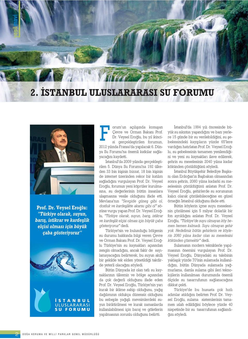 Veysel Ero lu, bu y l ikincisi gerçeklefltirilen forumun, 2012 y l nda Fransa'da yap lacak 6. Dünya Su Forumu'na önemli katk lar sa layaca n kaydetti. stanbul'da 2009 y l nda gerçeklefltirilen 5.