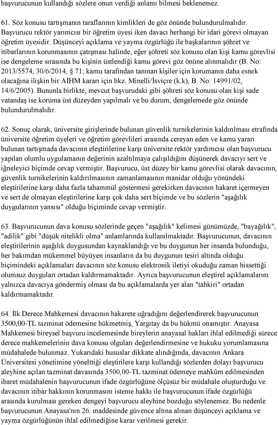 Düşünceyi açıklama ve yayma özgürlüğü ile başkalarının şöhret ve itibarlarının korunmasının çatışması halinde, eğer şöhreti söz konusu olan kişi kamu görevlisi ise dengeleme sırasında bu kişinin