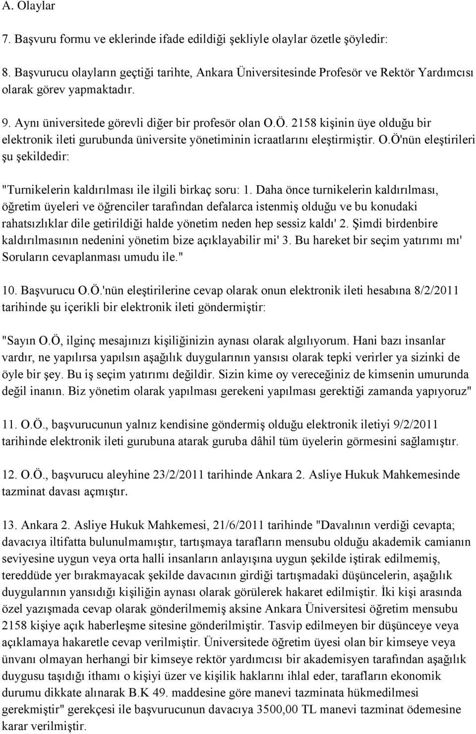 2158 kişinin üye olduğu bir elektronik ileti gurubunda üniversite yönetiminin icraatlarını eleştirmiştir. O.Ö'nün eleştirileri şu şekildedir: "Turnikelerin kaldırılması ile ilgili birkaç soru: 1.