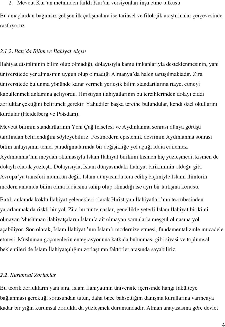 tartışılmaktadır. Zira üniversitede bulunma yönünde karar vermek yerleşik bilim standartlarına riayet etmeyi kabullenmek anlamına geliyordu.