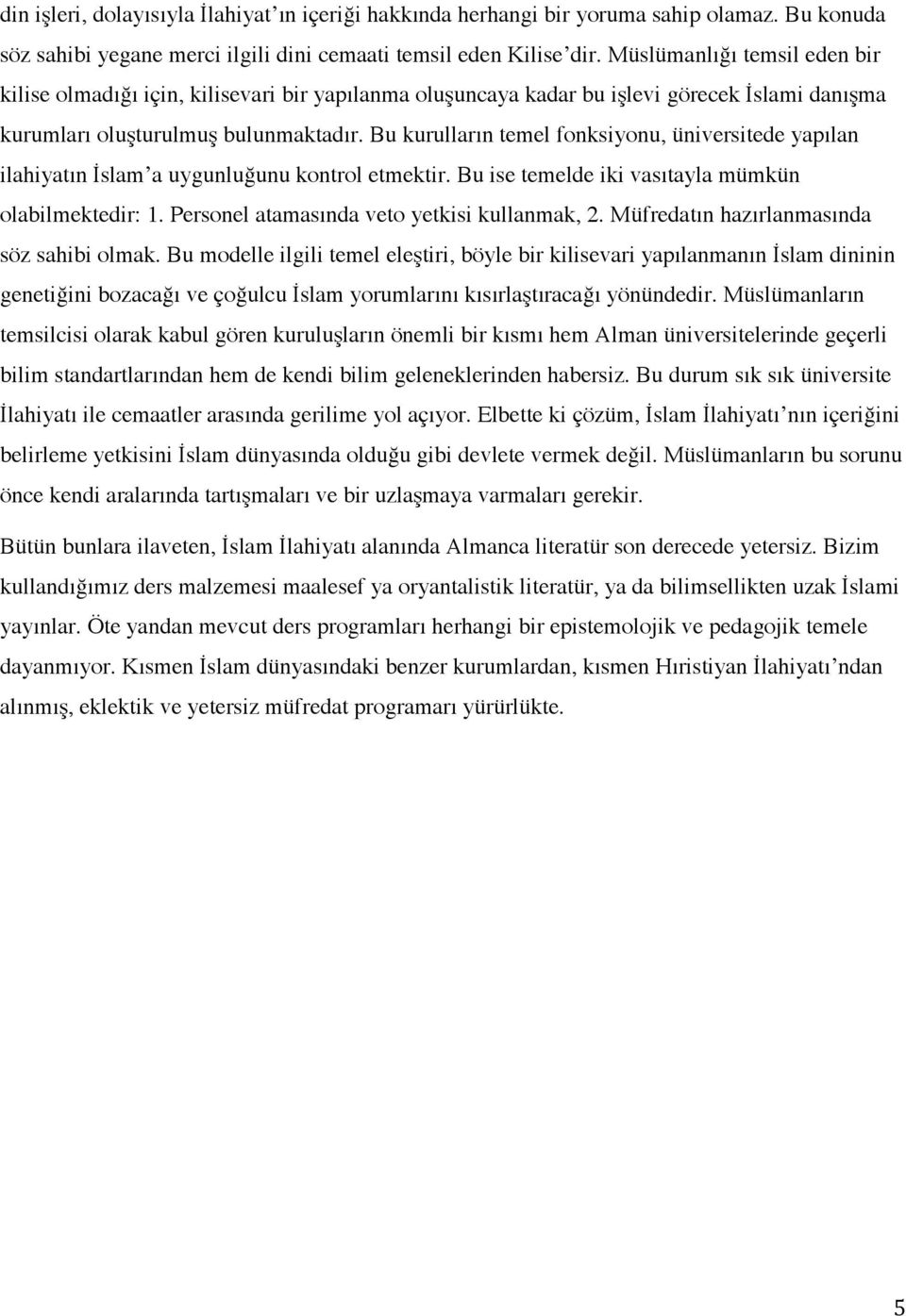 Bu kurulların temel fonksiyonu, üniversitede yapılan ilahiyatın İslam a uygunluğunu kontrol etmektir. Bu ise temelde iki vasıtayla mümkün olabilmektedir: 1.