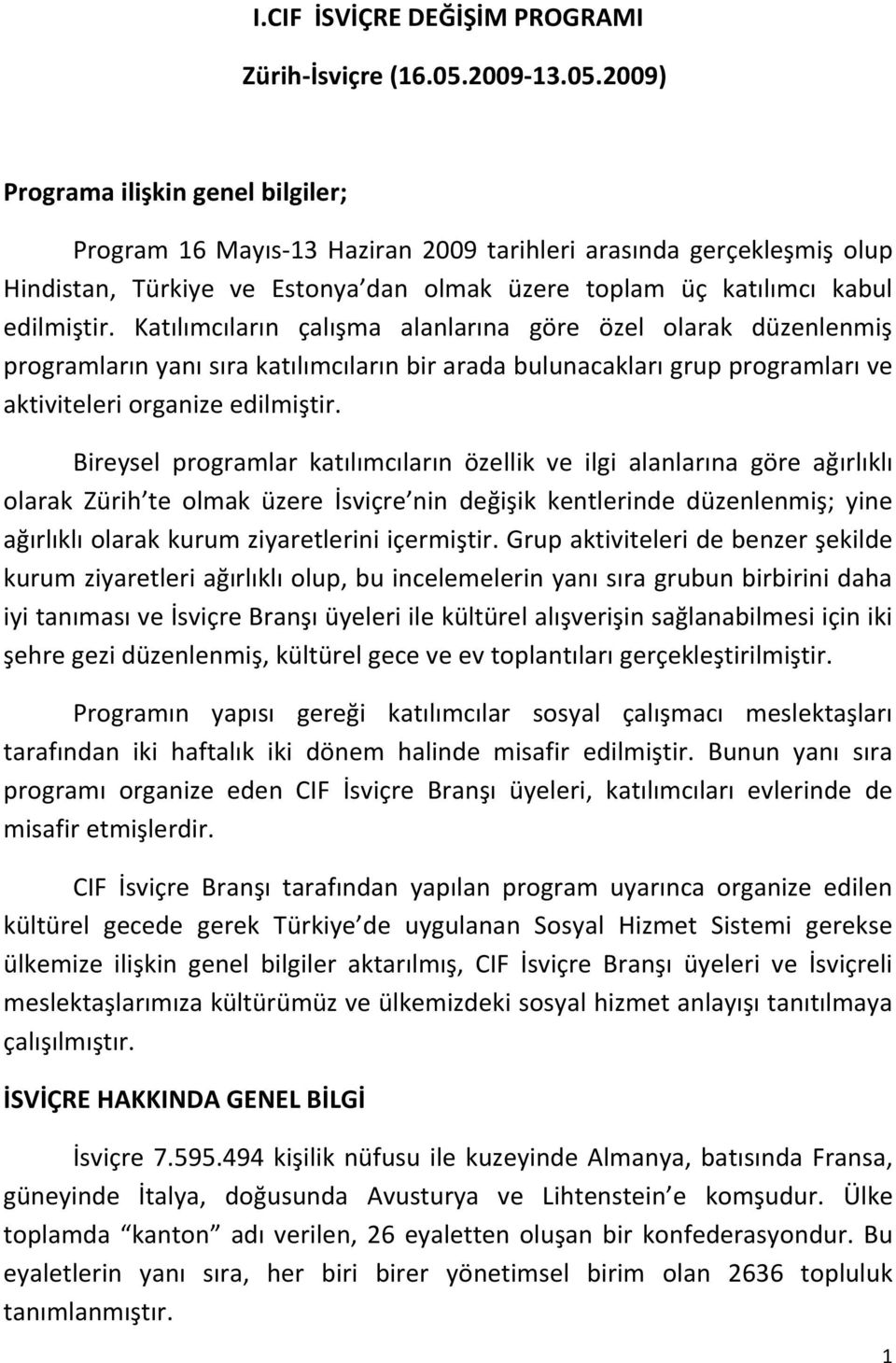 2009) Programa ilişkin genel bilgiler; Program 16 Mayıs-13 Haziran 2009 tarihleri arasında gerçekleşmiş olup Hindistan, Türkiye ve Estonya dan olmak üzere toplam üç katılımcı kabul edilmiştir.