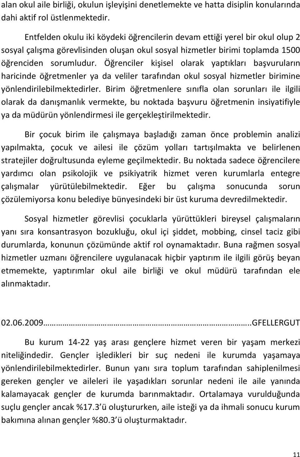 Öğrenciler kişisel olarak yaptıkları başvuruların haricinde öğretmenler ya da veliler tarafından okul sosyal hizmetler birimine yönlendirilebilmektedirler.