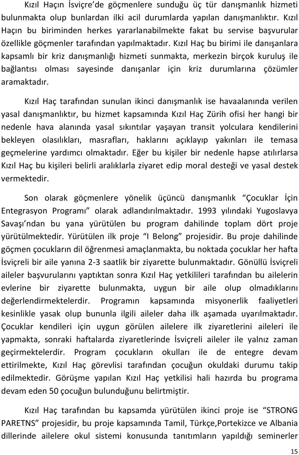 Kızıl Haç bu birimi ile danışanlara kapsamlı bir kriz danışmanlığı hizmeti sunmakta, merkezin birçok kuruluş ile bağlantısı olması sayesinde danışanlar için kriz durumlarına çözümler aramaktadır.