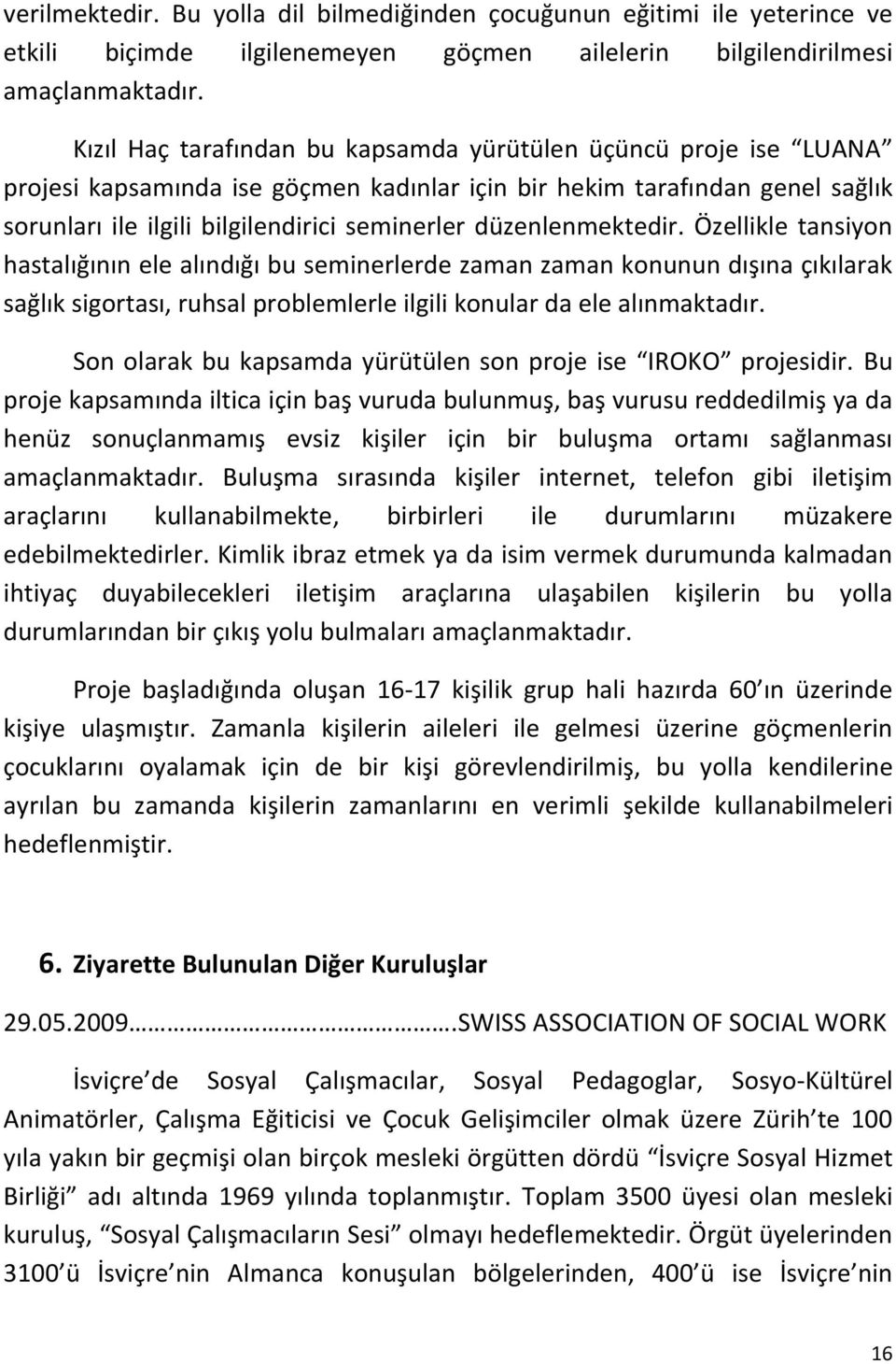 düzenlenmektedir. Özellikle tansiyon hastalığının ele alındığı bu seminerlerde zaman zaman konunun dışına çıkılarak sağlık sigortası, ruhsal problemlerle ilgili konular da ele alınmaktadır.