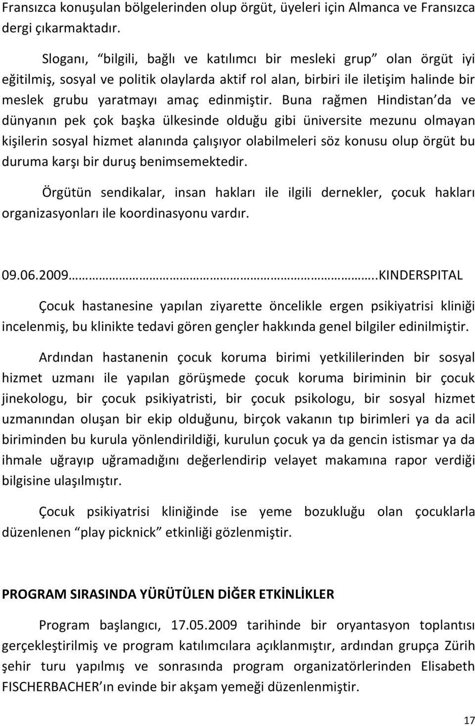 Buna rağmen Hindistan da ve dünyanın pek çok başka ülkesinde olduğu gibi üniversite mezunu olmayan kişilerin sosyal hizmet alanında çalışıyor olabilmeleri söz konusu olup örgüt bu duruma karşı bir