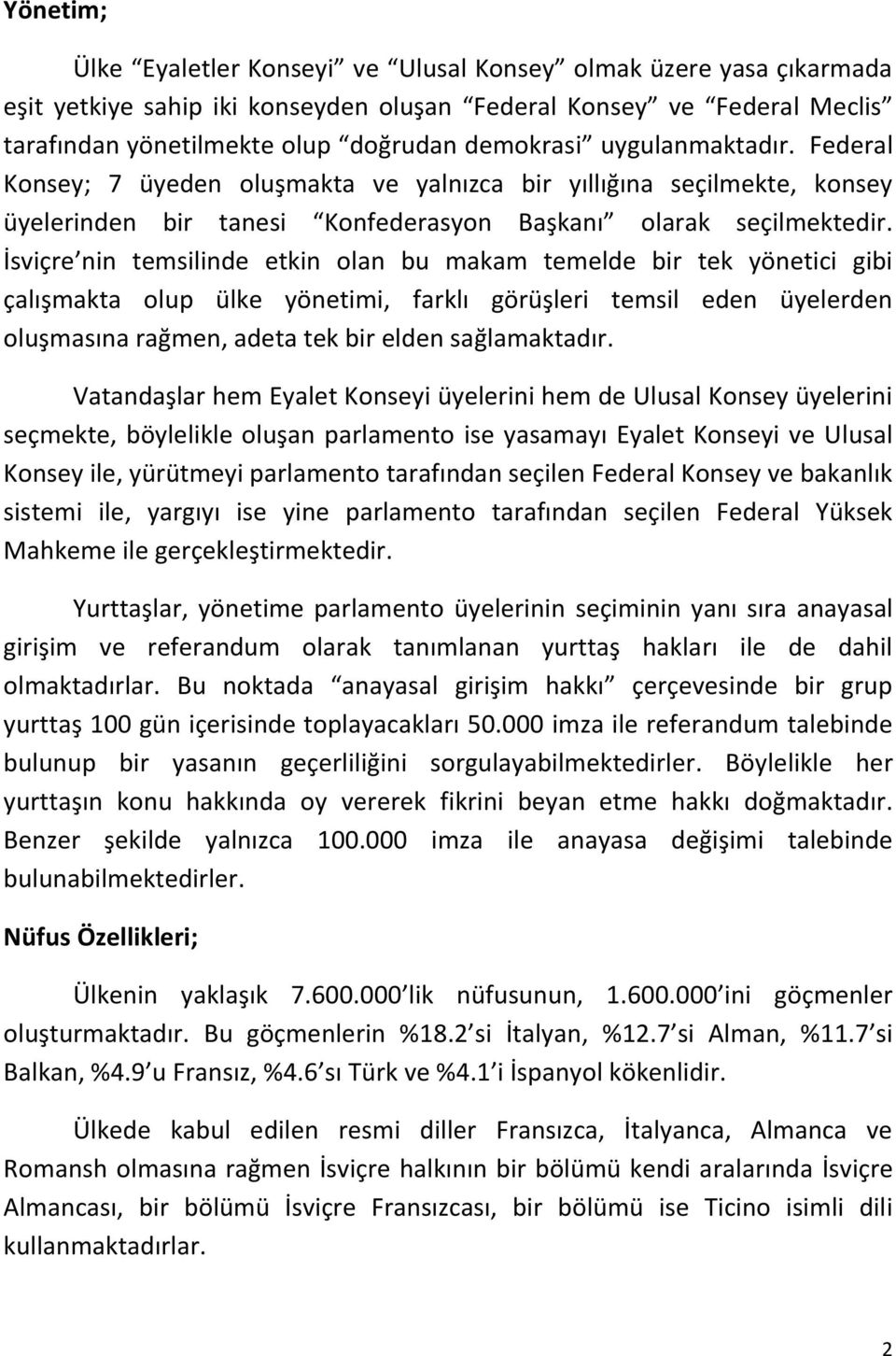 İsviçre nin temsilinde etkin olan bu makam temelde bir tek yönetici gibi çalışmakta olup ülke yönetimi, farklı görüşleri temsil eden üyelerden oluşmasına rağmen, adeta tek bir elden sağlamaktadır.