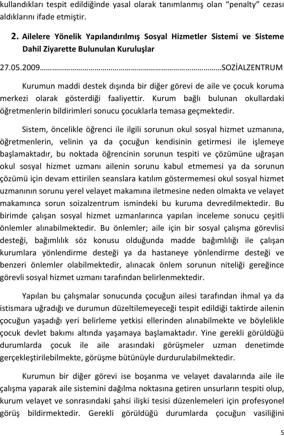 2009 SOZİALZENTRUM Kurumun maddi destek dışında bir diğer görevi de aile ve çocuk koruma merkezi olarak gösterdiği faaliyettir.