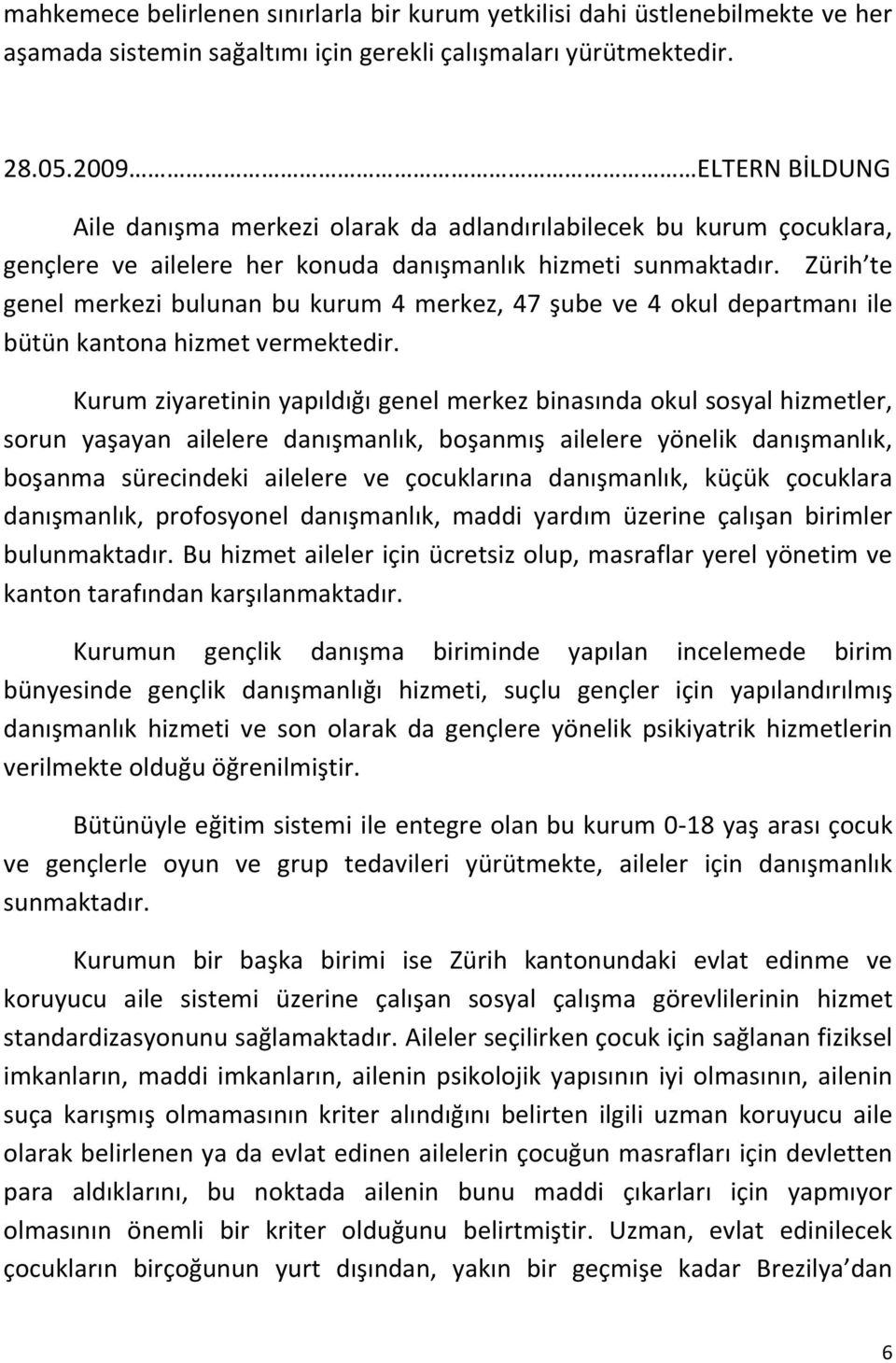 Zürih te genel merkezi bulunan bu kurum 4 merkez, 47 şube ve 4 okul departmanı ile bütün kantona hizmet vermektedir.