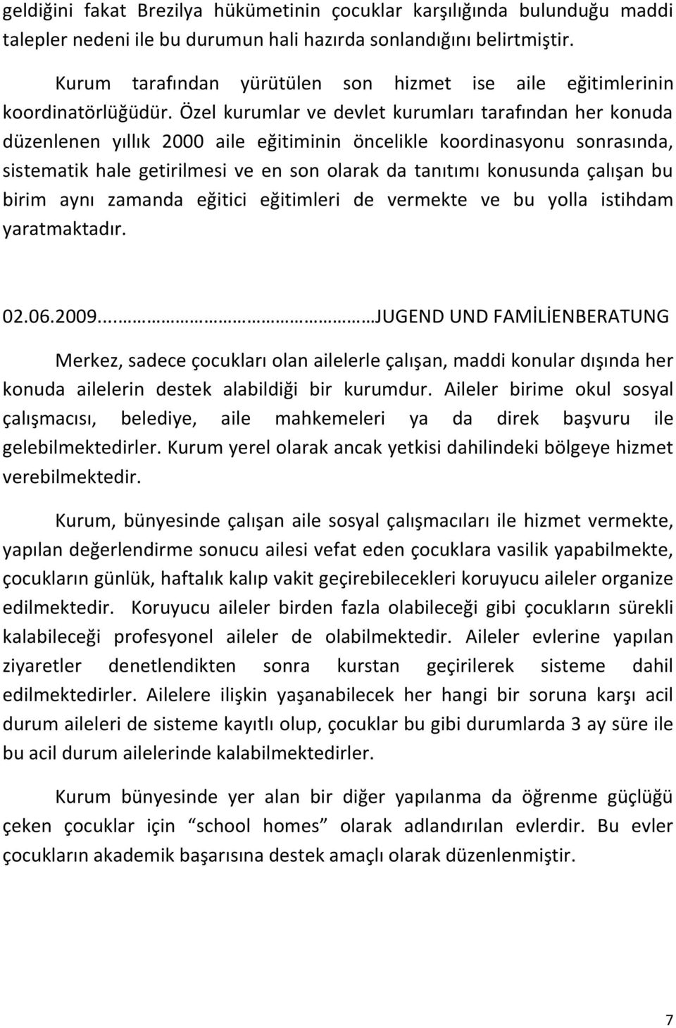 Özel kurumlar ve devlet kurumları tarafından her konuda düzenlenen yıllık 2000 aile eğitiminin öncelikle koordinasyonu sonrasında, sistematik hale getirilmesi ve en son olarak da tanıtımı konusunda