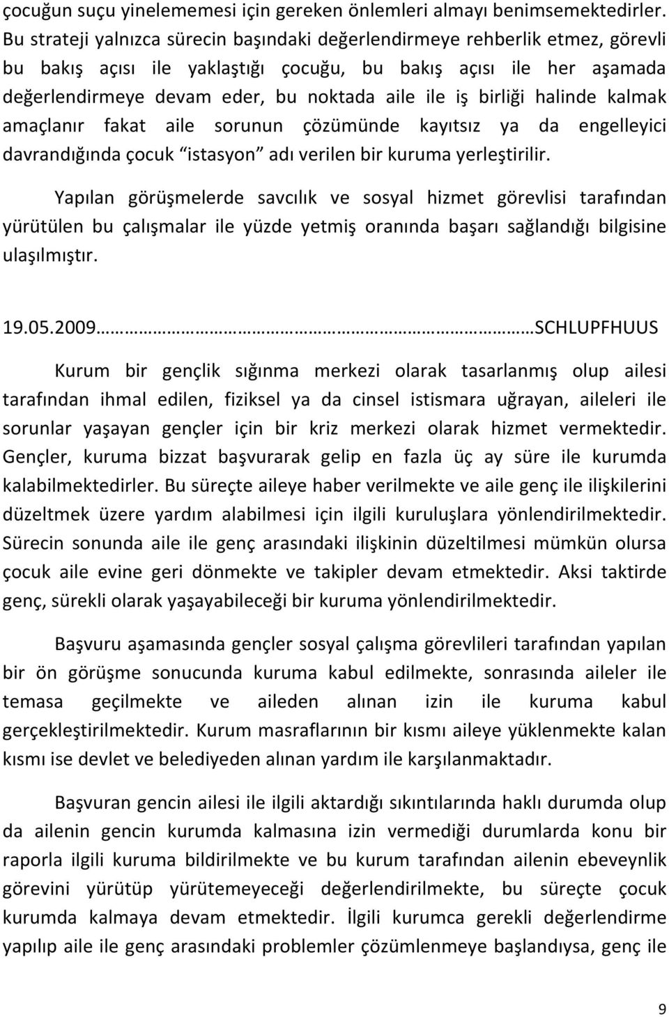 birliği halinde kalmak amaçlanır fakat aile sorunun çözümünde kayıtsız ya da engelleyici davrandığında çocuk istasyon adı verilen bir kuruma yerleştirilir.