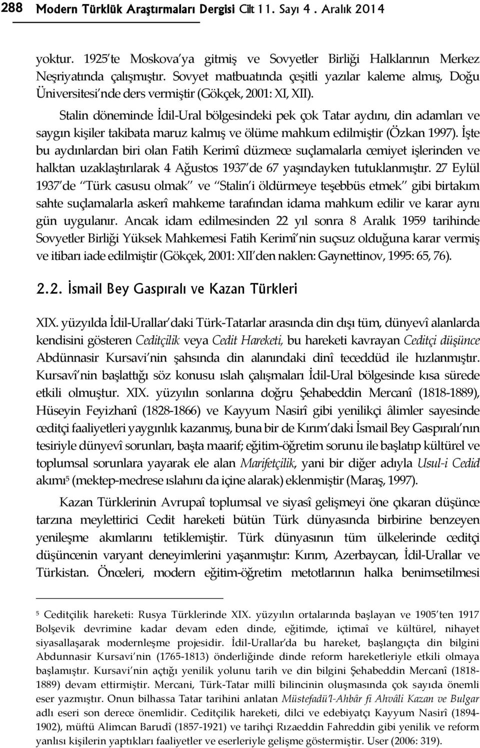 Stalin döneminde İdil- Ural bölgesindeki pek çok Tatar aydını, din adamları ve saygın kişiler takibata maruz kalmış ve ölüme mahkum edilmiştir (Özkan 1997).