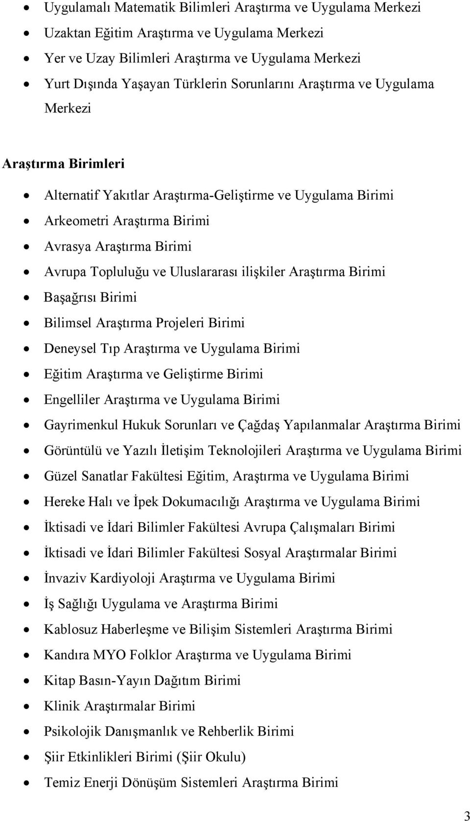 Uluslararası ilişkiler Araştırma Birimi Başağrısı Birimi Bilimsel Araştırma Projeleri Birimi Deneysel Tıp Araştırma ve Uygulama Birimi Eğitim Araştırma ve Geliştirme Birimi Engelliler Araştırma ve