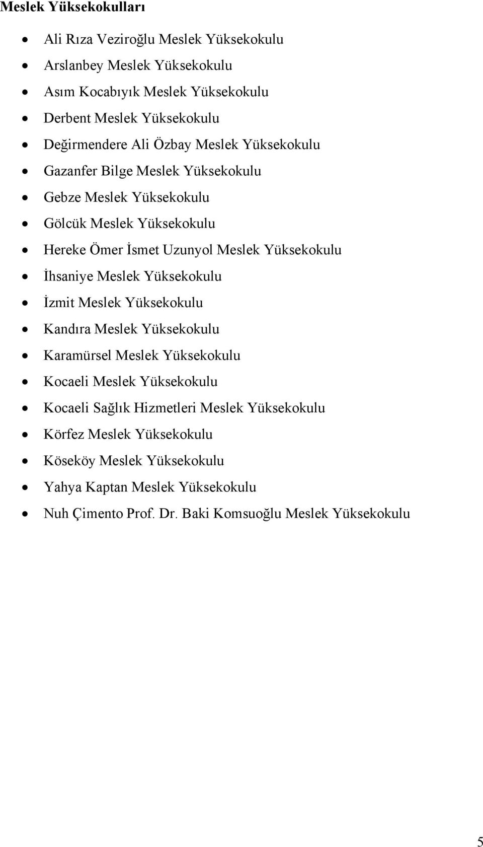 Yüksekokulu İhsaniye Meslek Yüksekokulu İzmit Meslek Yüksekokulu Kandıra Meslek Yüksekokulu Karamürsel Meslek Yüksekokulu Kocaeli Meslek Yüksekokulu Kocaeli