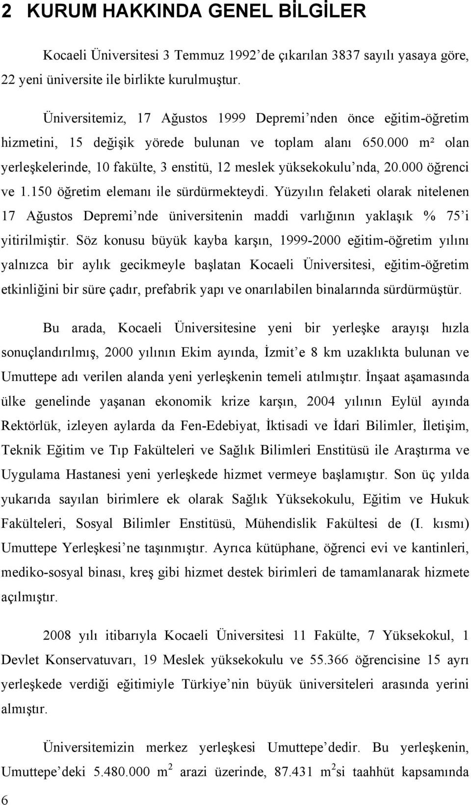 000 m² olan yerleşkelerinde, 10 fakülte, 3 enstitü, 12 meslek yüksekokulu nda, 20.000 öğrenci ve 1.150 öğretim elemanı ile sürdürmekteydi.