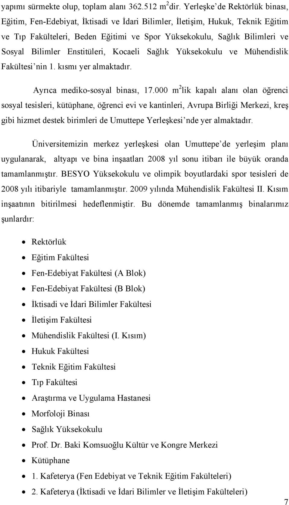 Bilimler Enstitüleri, Kocaeli Sağlık Yüksekokulu ve Mühendislik Fakültesi nin 1. kısmı yer almaktadır. Ayrıca mediko-sosyal binası, 17.