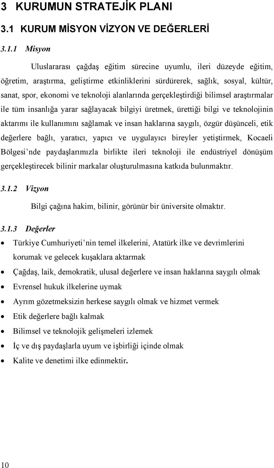 1 Misyon Uluslararası çağdaş eğitim sürecine uyumlu, ileri düzeyde eğitim, öğretim, araştırma, geliştirme etkinliklerini sürdürerek, sağlık, sosyal, kültür, sanat, spor, ekonomi ve teknoloji