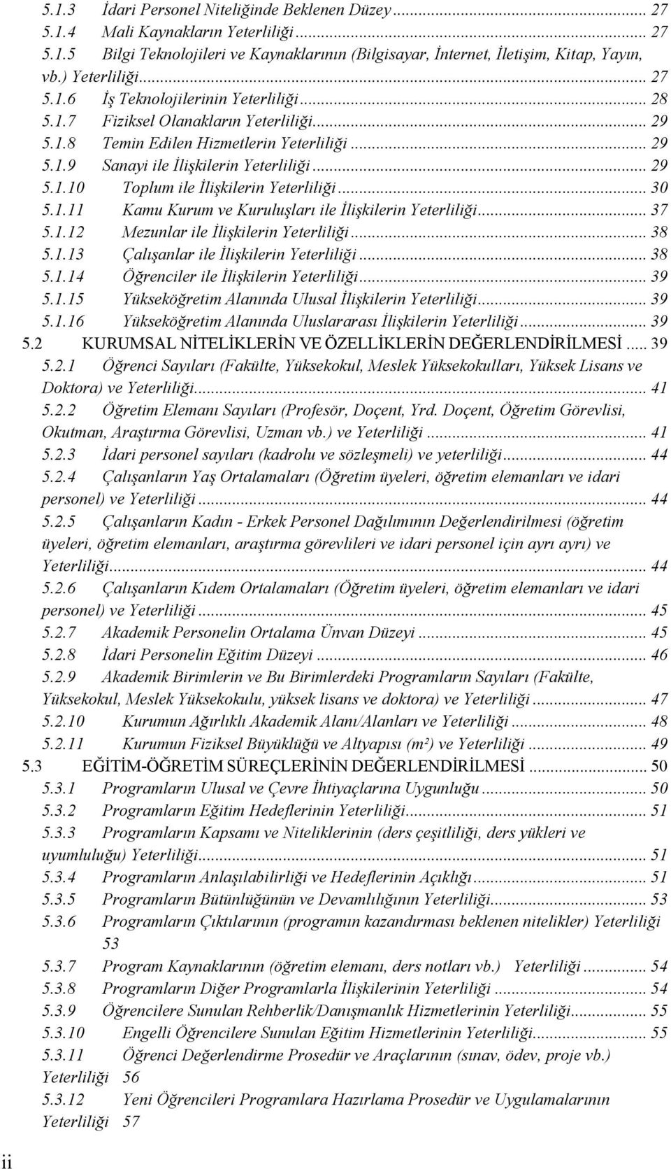 .. 29 5.1.10 Toplum ile İlişkilerin Yeterliliği... 30 5.1.11 Kamu Kurum ve Kuruluşları ile İlişkilerin Yeterliliği... 37 5.1.12 Mezunlar ile İlişkilerin Yeterliliği... 38 5.1.13 Çalışanlar ile İlişkilerin Yeterliliği.