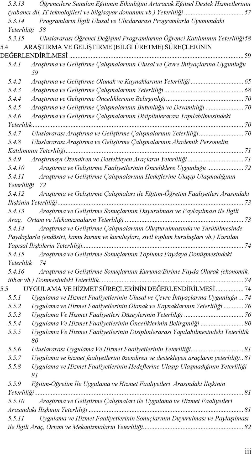 4.2 Araştırma ve Geliştirme Olanak ve Kaynaklarının Yeterliliği... 65 5.4.3 Araştırma ve Geliştirme Çalışmalarının Yeterliliği... 68 5.4.4 Araştırma ve Geliştirme Önceliklerinin Belirginliği... 70 5.