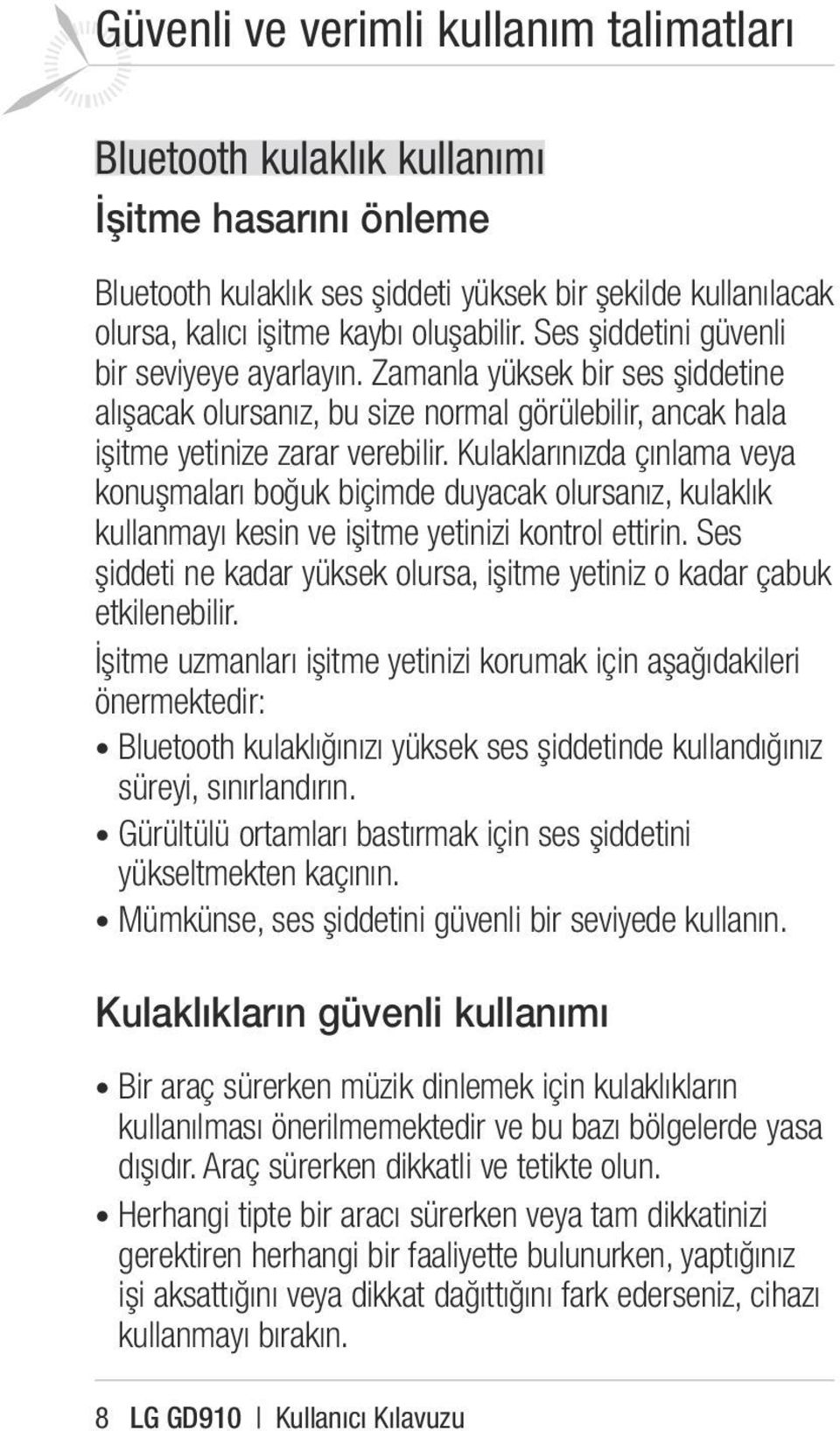 Kulaklarınızda çınlama veya konuşmaları boğuk biçimde duyacak olursanız, kulaklık kullanmayı kesin ve işitme yetinizi kontrol ettirin.