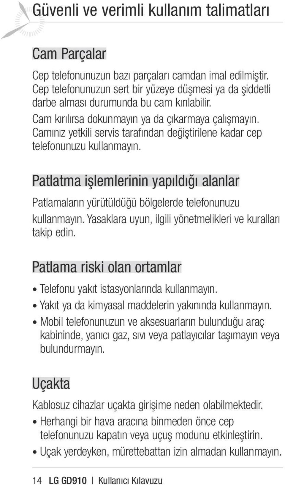 Camınız yetkili servis tarafından değiştirilene kadar cep telefonunuzu kullanmayın. Patlatma işlemlerinin yapıldığı alanlar Patlamaların yürütüldüğü bölgelerde telefonunuzu kullanmayın.