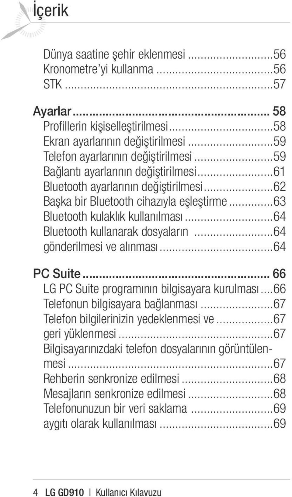 ..63 Bluetooth kulaklık kullanılması...64 Bluetooth kullanarak dosyaların...64 gönderilmesi ve alınması...64 PC Suite... 66 LG PC Suite programının bilgisayara kurulması.