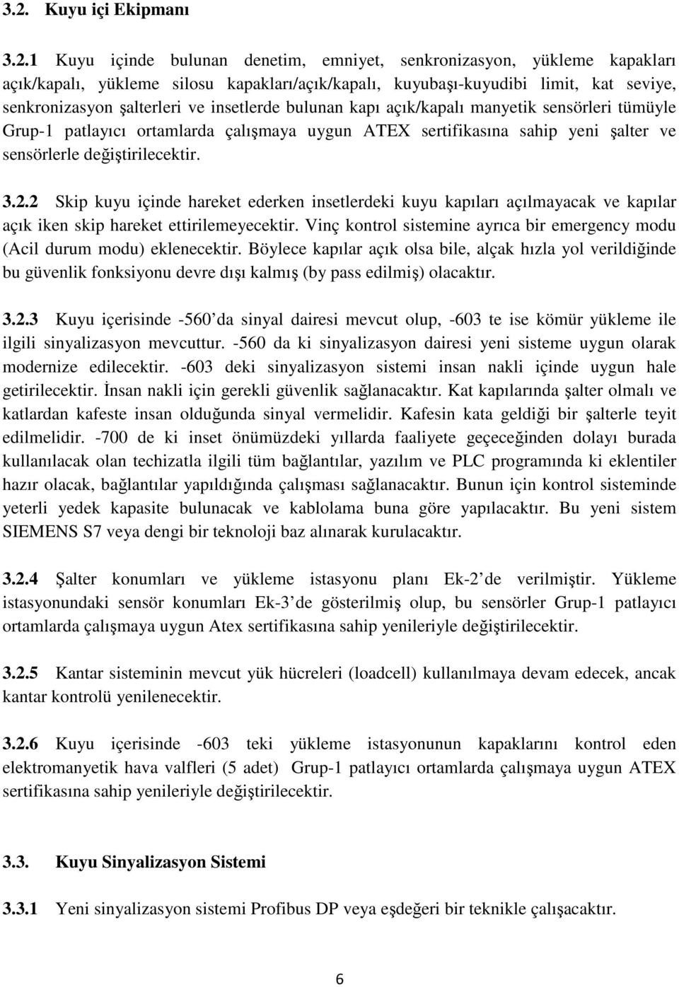 değiştirilecektir. 3.2.2 Skip kuyu içinde hareket ederken insetlerdeki kuyu kapıları açılmayacak ve kapılar açık iken skip hareket ettirilemeyecektir.