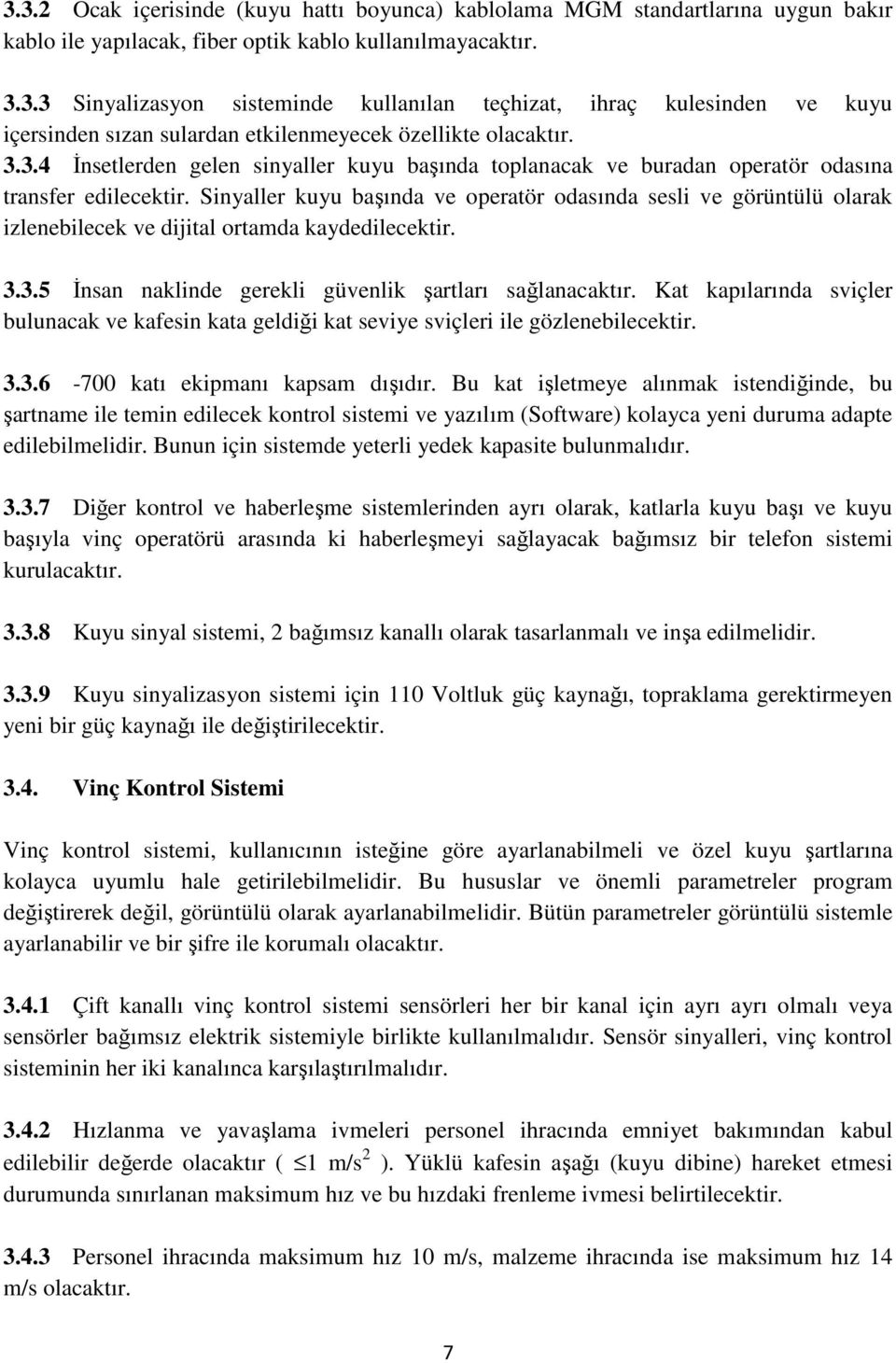 Sinyaller kuyu başında ve operatör odasında sesli ve görüntülü olarak izlenebilecek ve dijital ortamda kaydedilecektir. 3.3.5 İnsan naklinde gerekli güvenlik şartları sağlanacaktır.