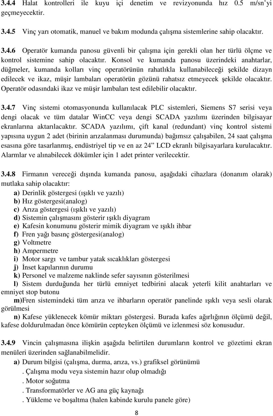 etmeyecek şekilde olacaktır. Operatör odasındaki ikaz ve müşir lambaları test edilebilir olacaktır. 3.4.