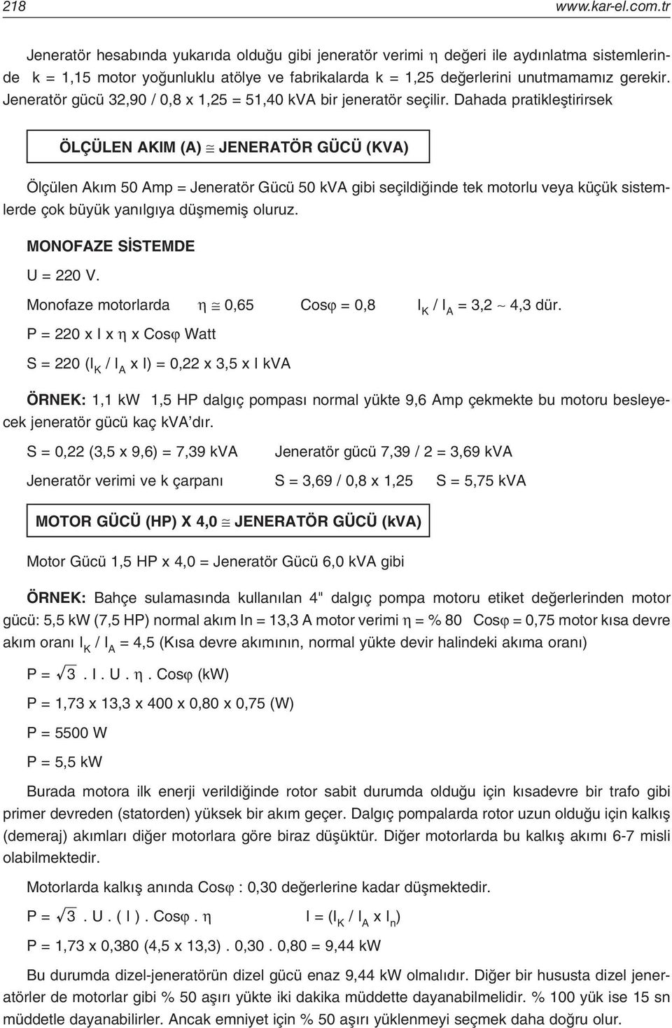 Jeneratör gücü 32,90 / 0,8 x 1,25 = 51,0 kva bir jeneratör seçilir.