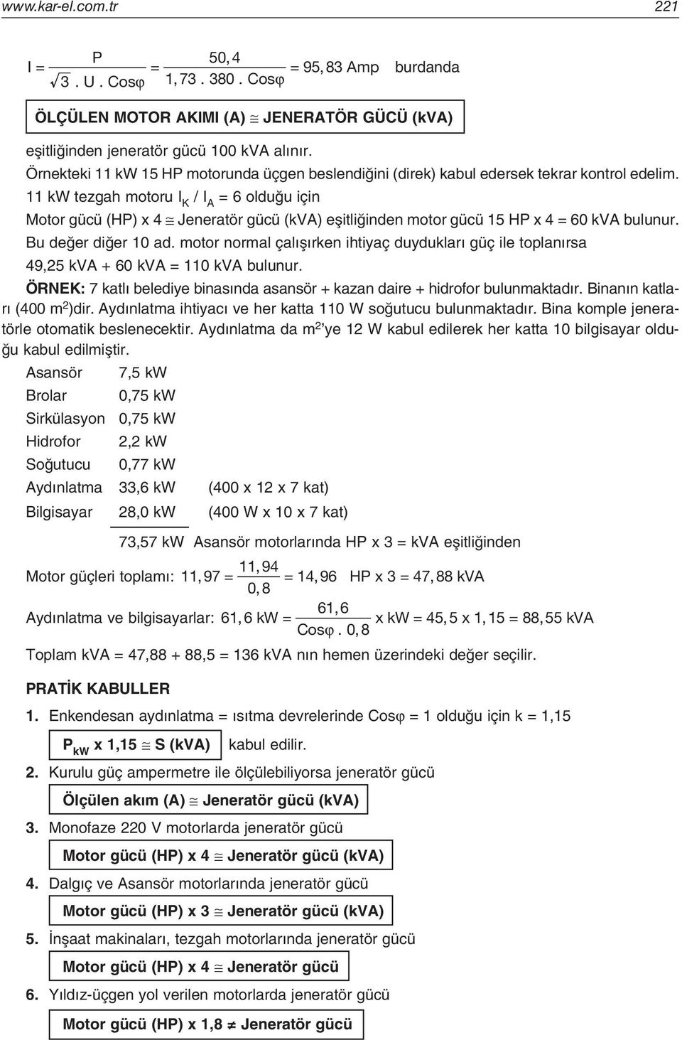 11 kw tezgah motoru I K / I A = 6 olduğu için Motor gücü (HP) x Jeneratör gücü (kva) eşitliğinden motor gücü 15 HP x = 60 kva bulunur. Bu değer diğer 10 ad.