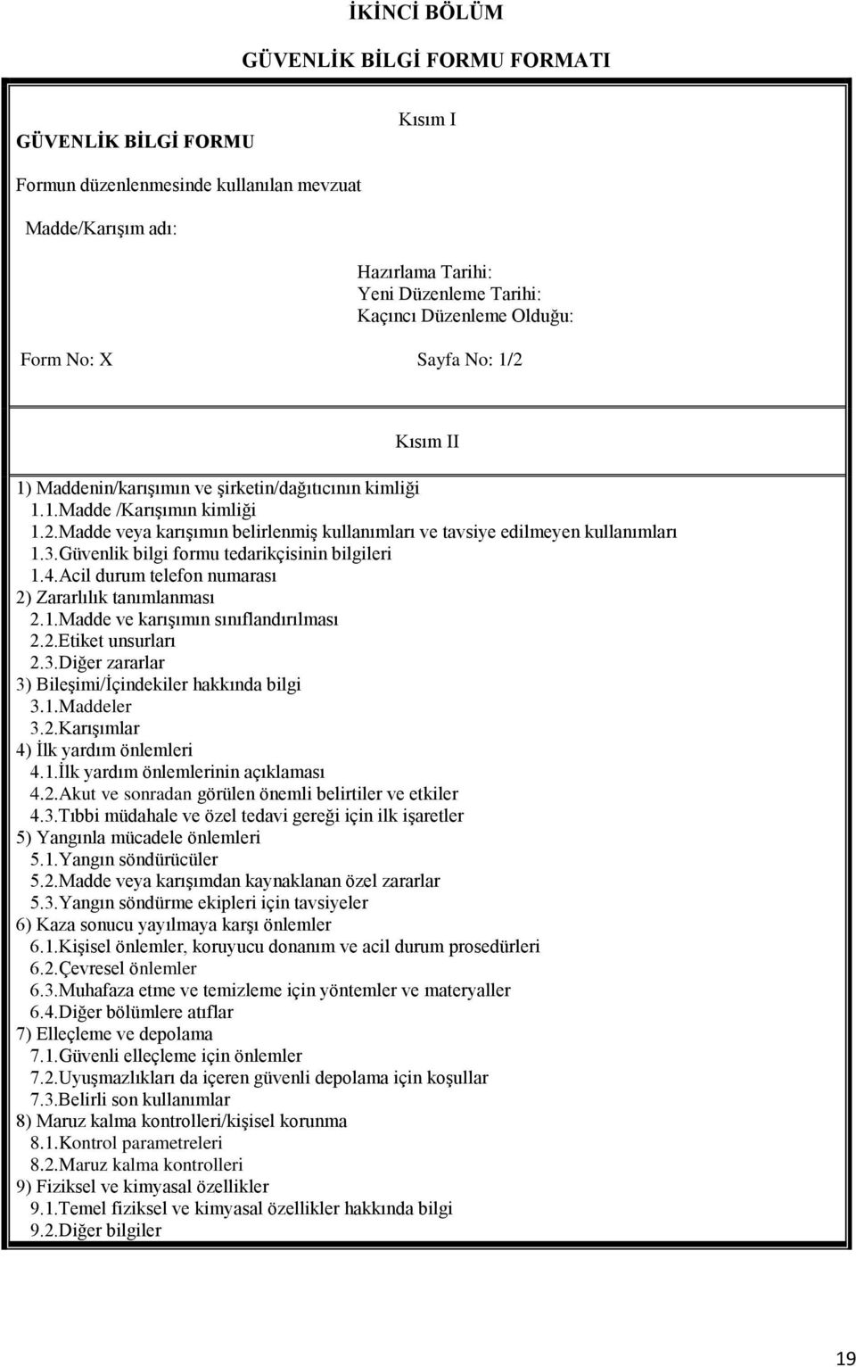 3.Güvenlik bilgi formu tedarikçisinin bilgileri 1.4.Acil durum telefon numarası 2) Zararlılık tanımlanması 2.1.Madde ve karışımın sınıflandırılması 2.2.Etiket unsurları 2.3.Diğer zararlar 3) Bileşimi/İçindekiler hakkında bilgi 3.