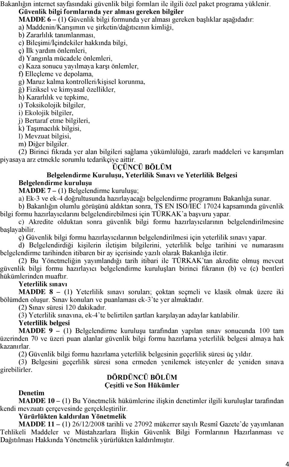 Zararlılık tanımlanması, c) Bileşimi/İçindekiler hakkında bilgi, ç) İlk yardım önlemleri, d) Yangınla mücadele önlemleri, e) Kaza sonucu yayılmaya karşı önlemler, f) Elleçleme ve depolama, g) Maruz