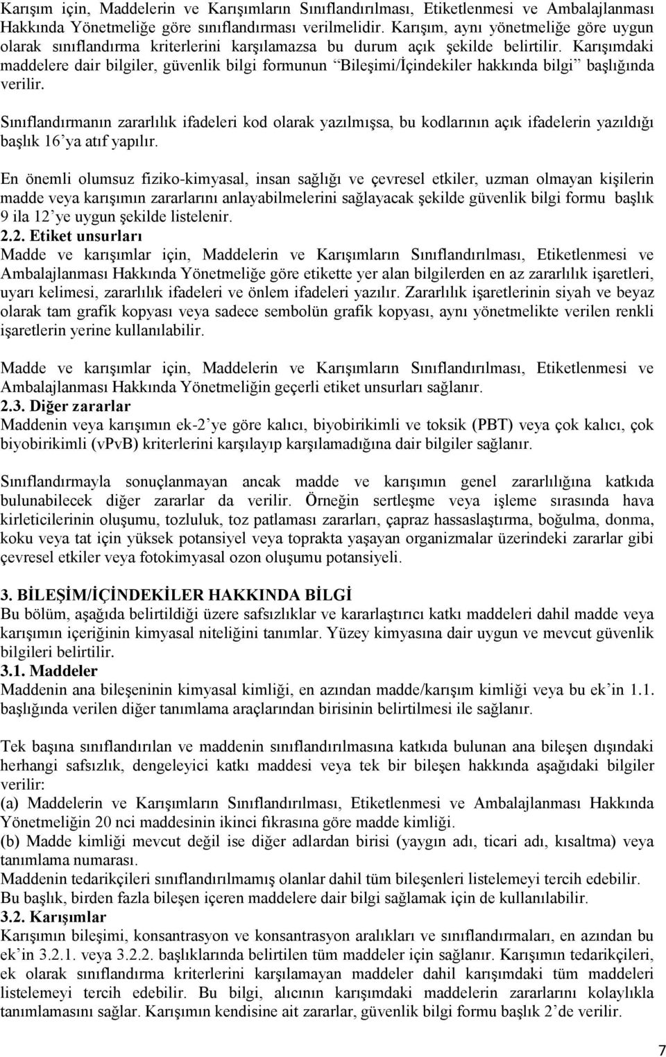 Karışımdaki maddelere dair bilgiler, güvenlik bilgi formunun Bileşimi/İçindekiler hakkında bilgi başlığında verilir.