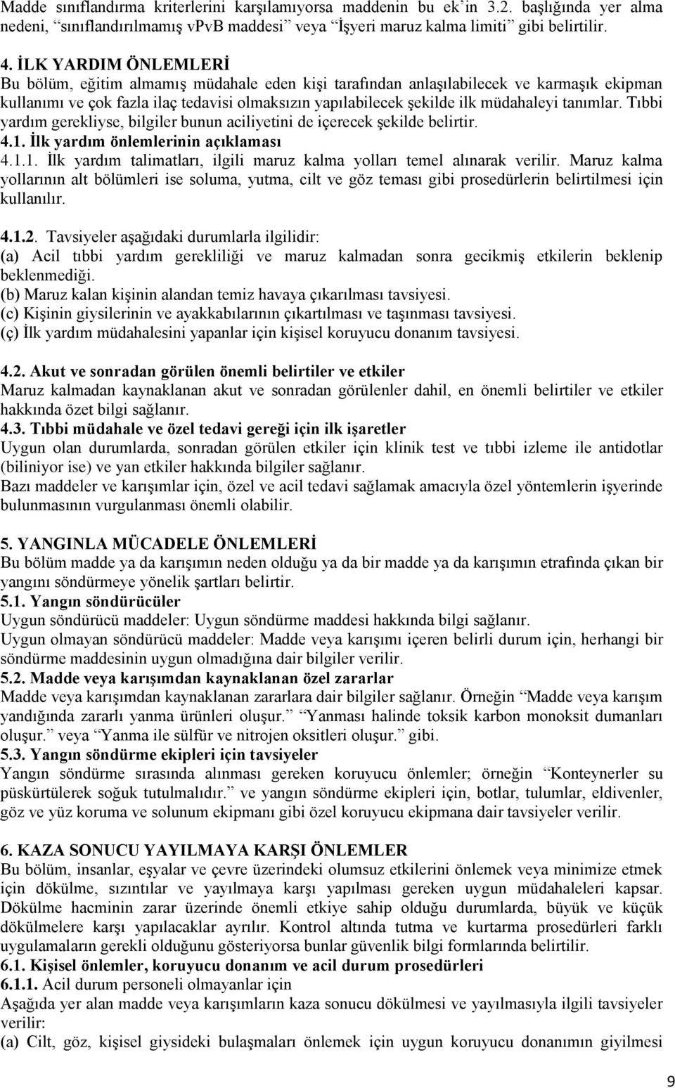 tanımlar. Tıbbi yardım gerekliyse, bilgiler bunun aciliyetini de içerecek şekilde belirtir. 4.1. İlk yardım önlemlerinin açıklaması 4.1.1. İlk yardım talimatları, ilgili maruz kalma yolları temel alınarak verilir.