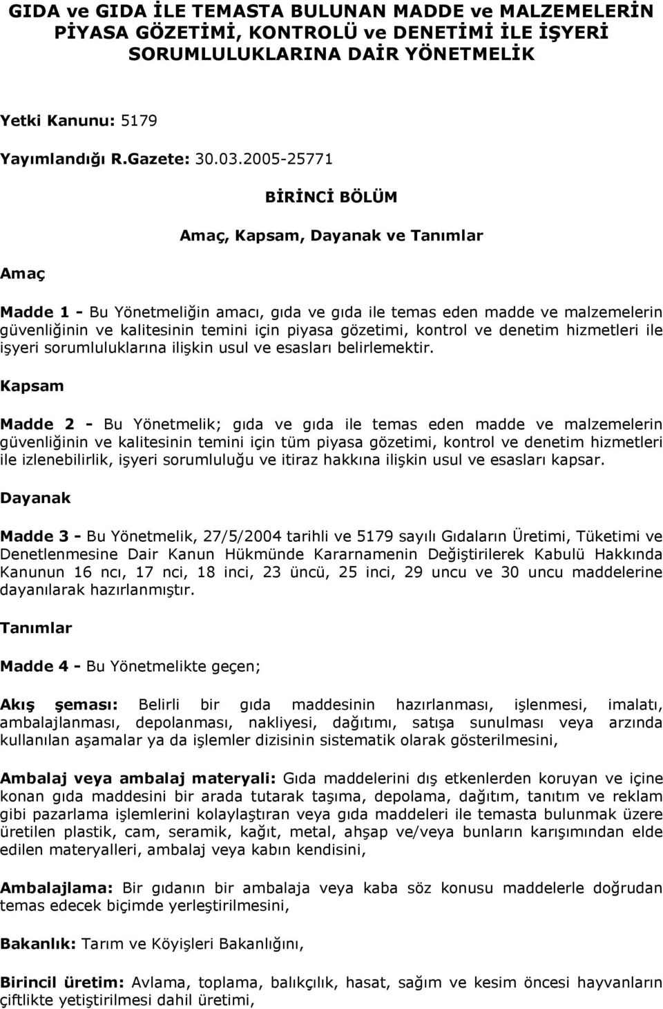 gözetimi, kontrol ve denetim hizmetleri ile işyeri sorumluluklarına ilişkin usul ve esasları belirlemektir.