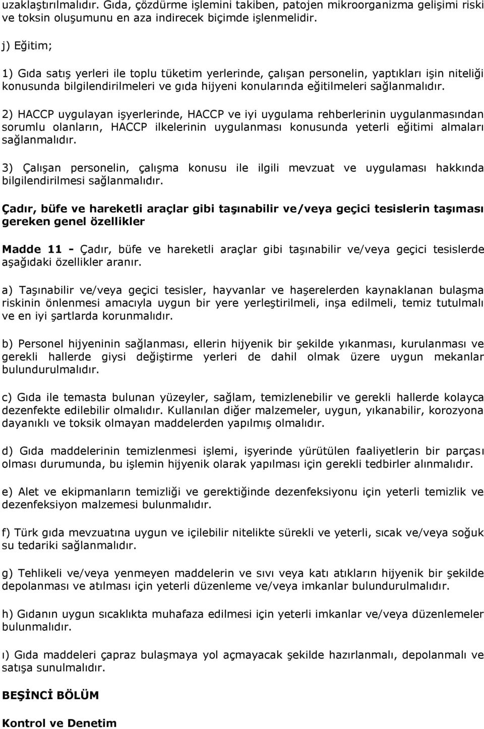 2) HACCP uygulayan işyerlerinde, HACCP ve iyi uygulama rehberlerinin uygulanmasından sorumlu olanların, HACCP ilkelerinin uygulanması konusunda yeterli eğitimi almaları sağlanmalıdır.