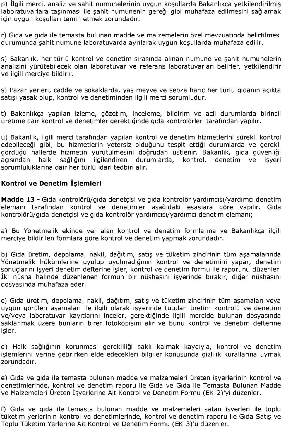 s) Bakanlık, her türlü kontrol ve denetim sırasında alınan numune ve şahit numunelerin analizini yürütebilecek olan laboratuvar ve referans laboratuvarları belirler, yetkilendirir ve ilgili merciye