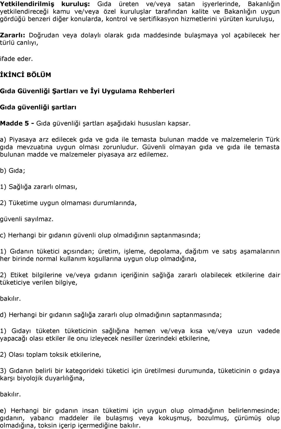 İKİNCİ BÖLÜM Gıda Güvenliği Şartları ve İyi Uygulama Rehberleri Gıda güvenliği şartları Madde 5 - Gıda güvenliği şartları aşağıdaki hususları kapsar.