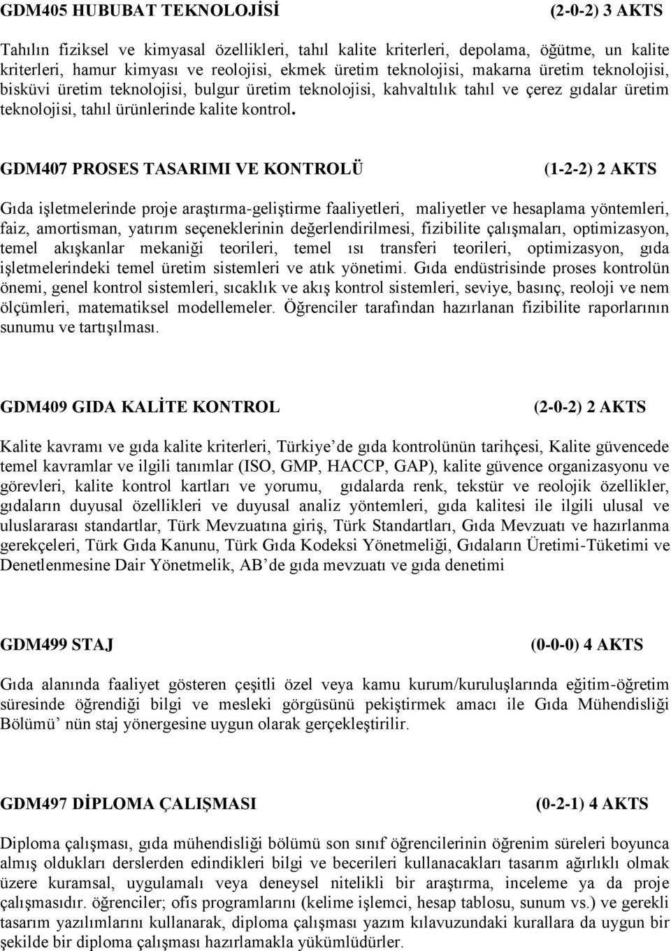 GDM407 PROSES TASARIMI VE KONTROLÜ (1-2-2) 2 AKTS Gıda işletmelerinde proje araştırma-geliştirme faaliyetleri, maliyetler ve hesaplama yöntemleri, faiz, amortisman, yatırım seçeneklerinin