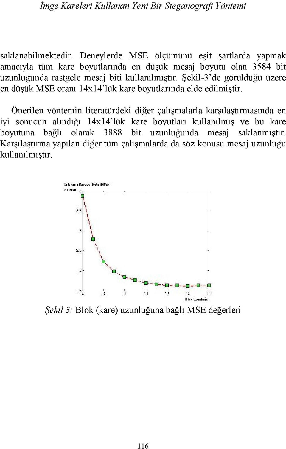 Şekil-3 de görüldüğü üzere en düşük MSE oranı 14x14 lük kare boyutlarında elde edilmiştir.