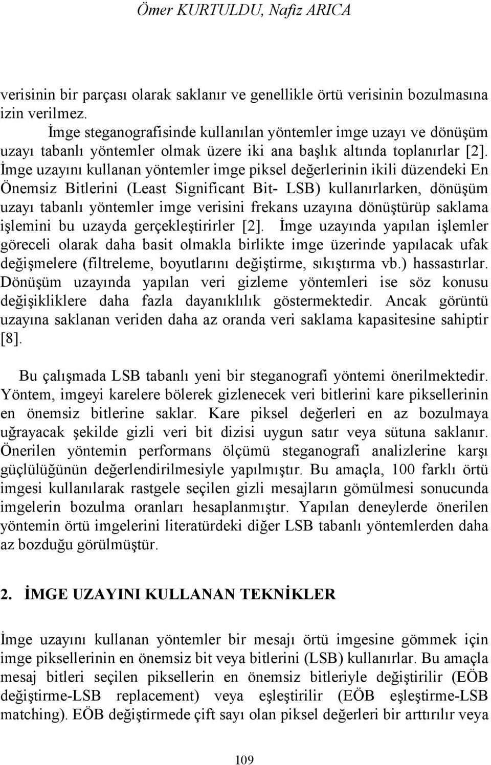 İmge uzayını kullanan yöntemler imge piksel değerlerinin ikili düzendeki En Önemsiz Bitlerini (Least Significant Bit- LSB) kullanırlarken, dönüşüm uzayı tabanlı yöntemler imge verisini frekans