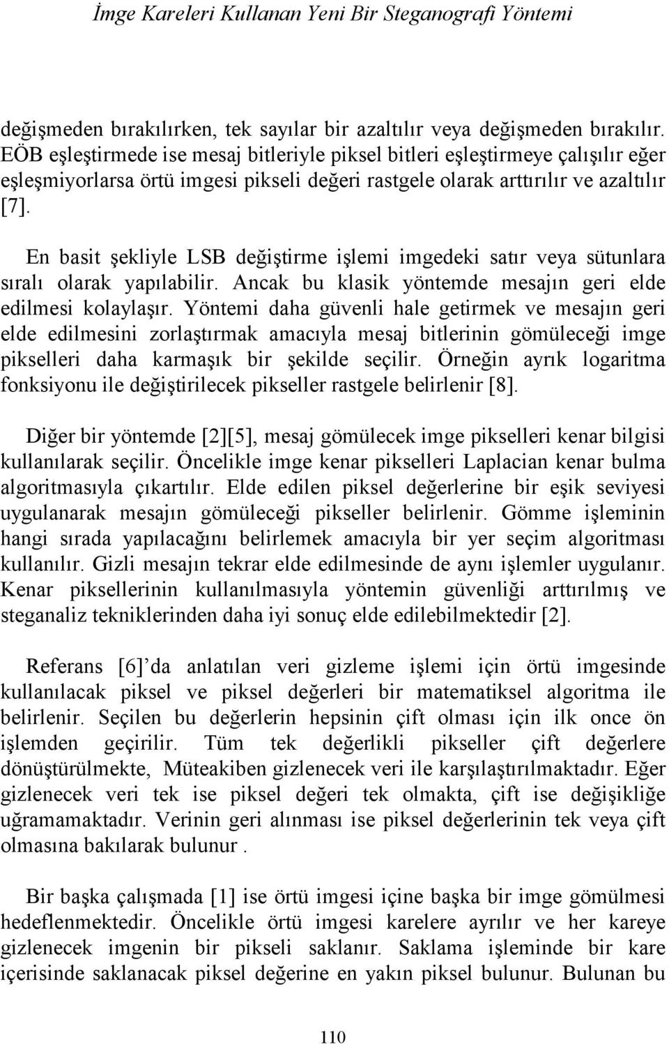 En basit şekliyle LSB değiştirme işlemi imgedeki satır veya sütunlara sıralı olarak yapılabilir. Ancak bu klasik yöntemde mesajın geri elde edilmesi kolaylaşır.