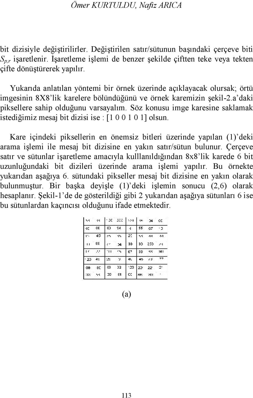 Yukarıda anlatılan yöntemi bir örnek üzerinde açıklayacak olursak; örtü imgesinin 8X8 lik karelere bölündüğünü ve örnek karemizin şekil-2.a daki piksellere sahip olduğunu varsayalım.