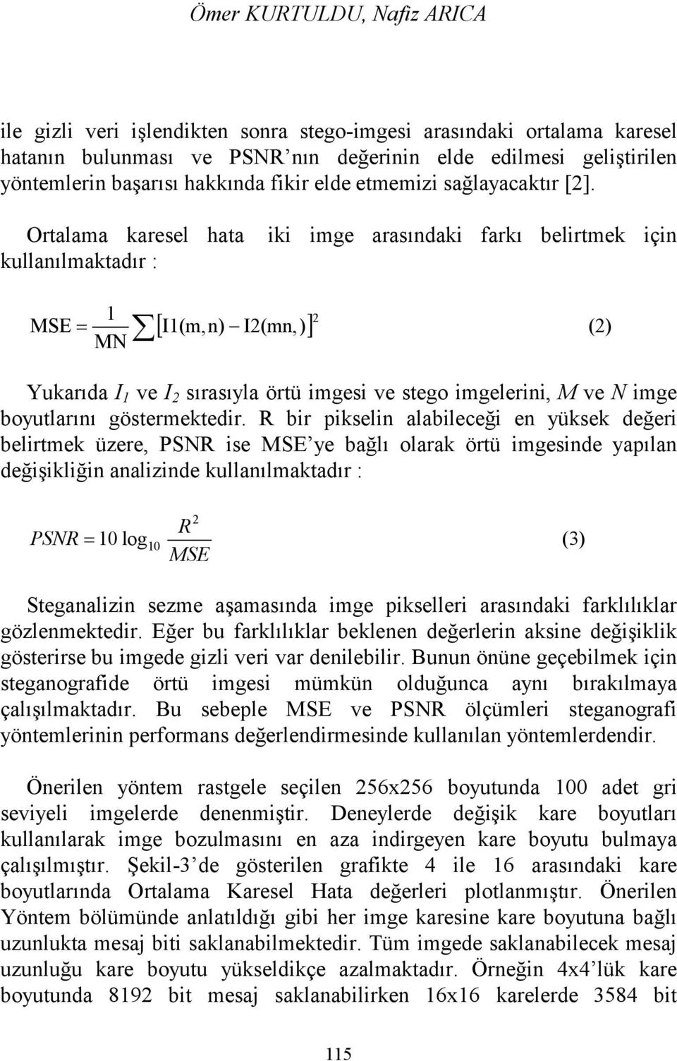 Ortalama karesel hata iki imge arasındaki farkı belirtmek için kullanılmaktadır : MSE 1 MN 2 I1(m, n) I2(mn,) (2) Yukarıda I 1 ve I 2 sırasıyla örtü imgesi ve stego imgelerini, M ve N imge