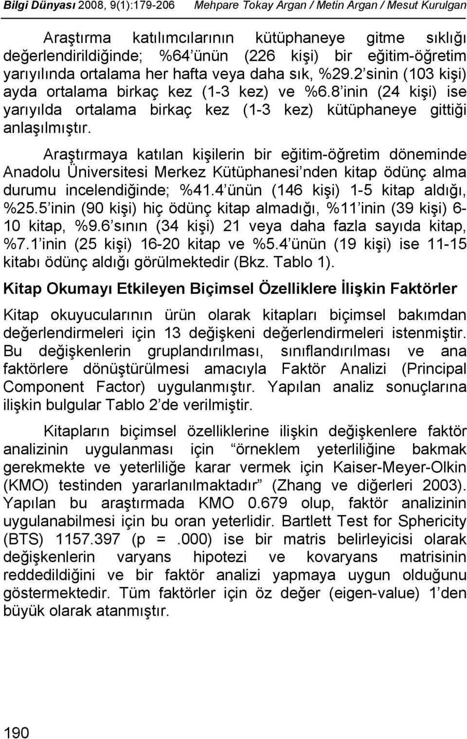 Araştırmaya katılan kişilerin bir eğitim-öğretim döneminde Anadolu Üniversitesi Merkez Kütüphanesi nden kitap ödünç alma durumu incelendiğinde; %41.4 ünün (146 kişi) 1-5 kitap aldığı, %25.