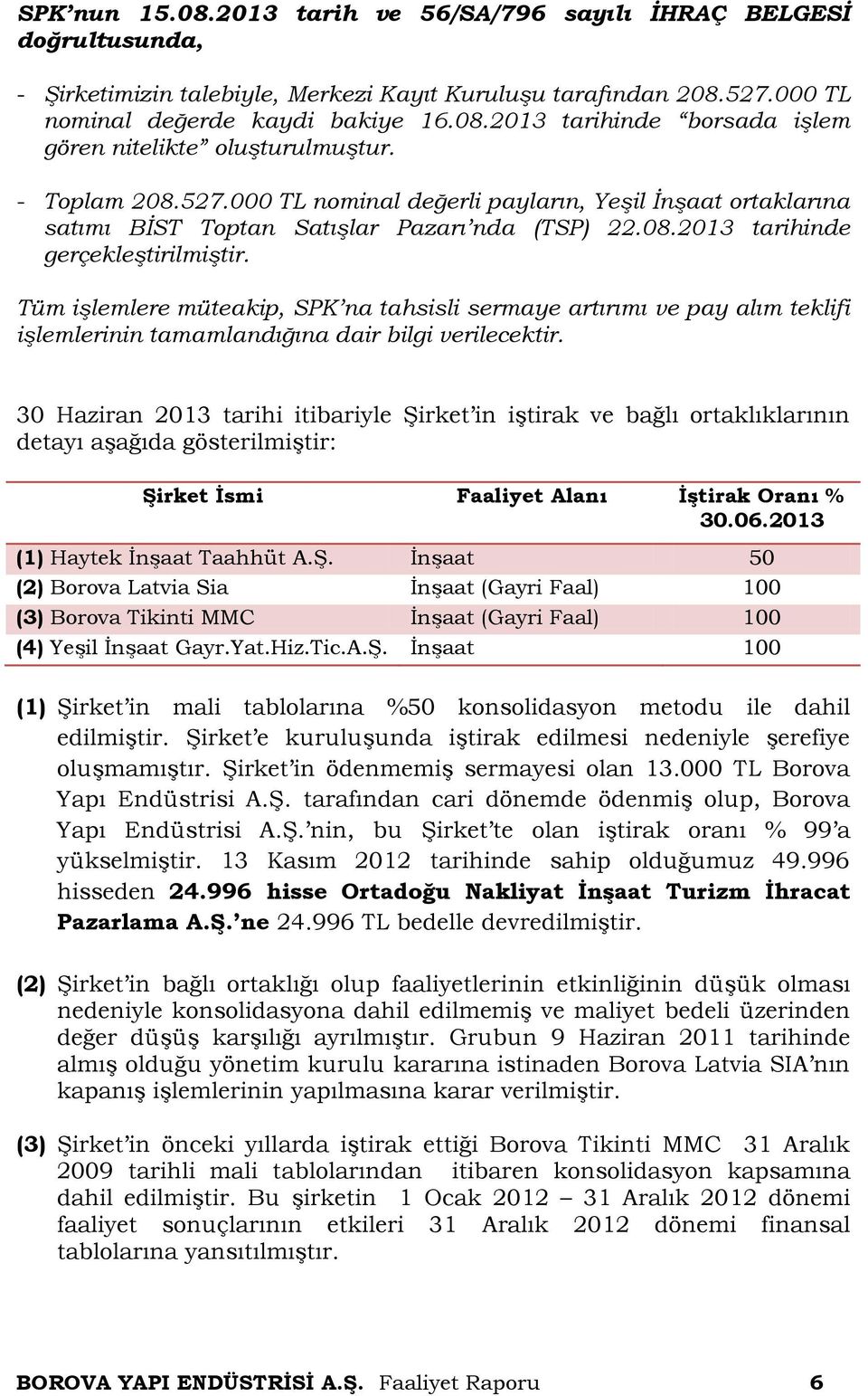 Tüm işlemlere müteakip, SPK na tahsisli sermaye artırımı ve pay alım teklifi işlemlerinin tamamlandığına dair bilgi verilecektir.