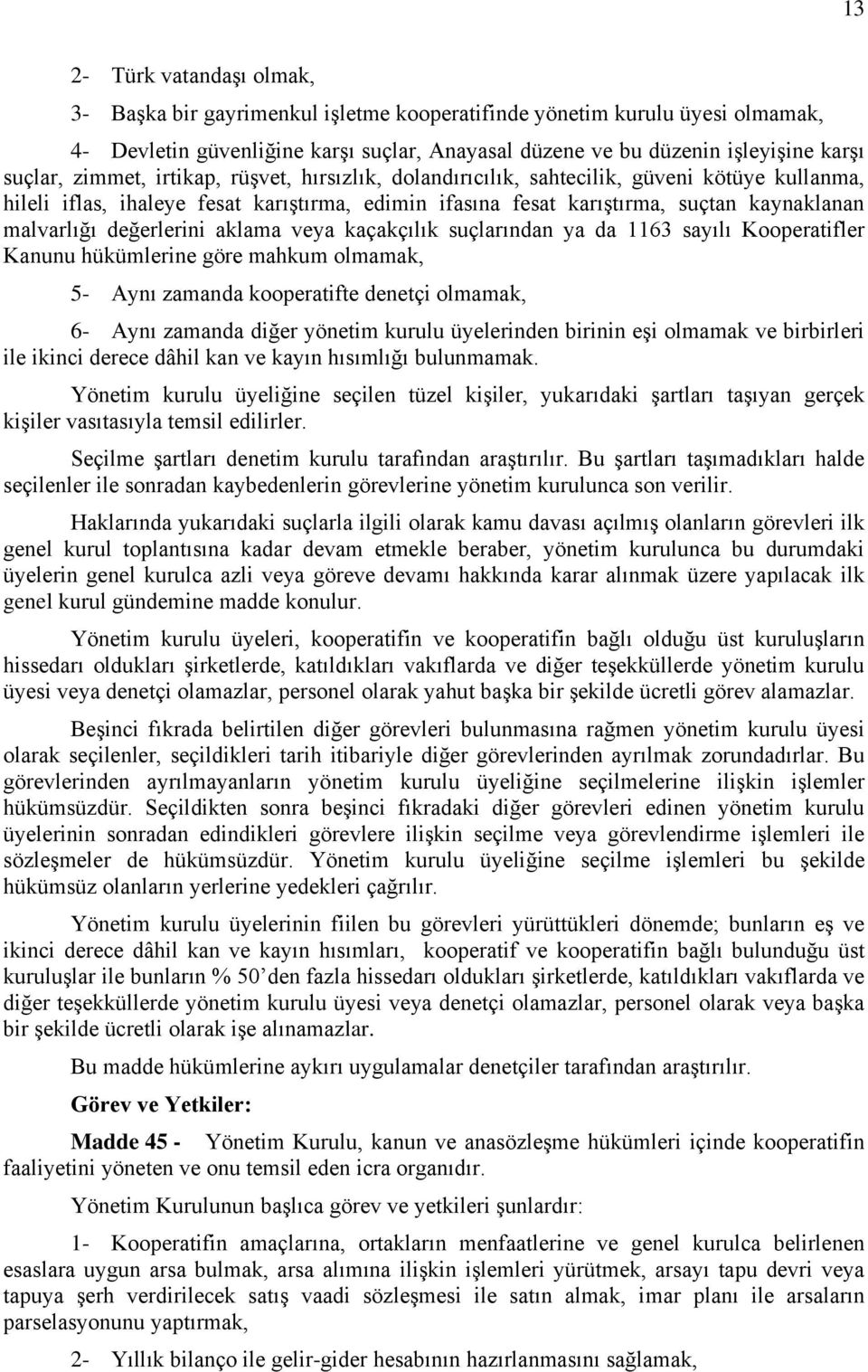 değerlerini aklama veya kaçakçılık suçlarından ya da 1163 sayılı Kooperatifler Kanunu hükümlerine göre mahkum olmamak, 5- Aynı zamanda kooperatifte denetçi olmamak, 6- Aynı zamanda diğer yönetim