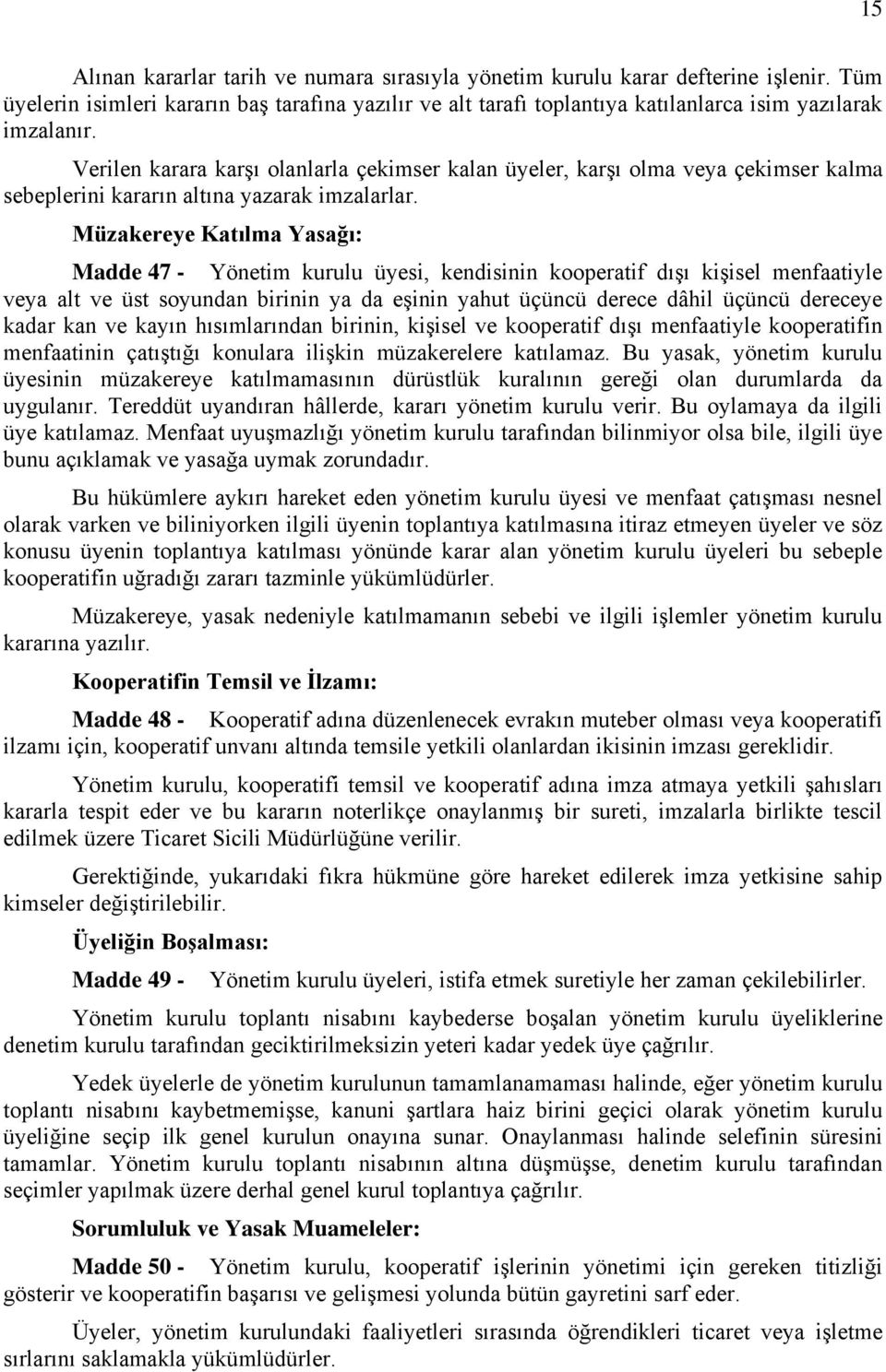 Müzakereye Katılma Yasağı: Madde 47 - Yönetim kurulu üyesi, kendisinin kooperatif dışı kişisel menfaatiyle veya alt ve üst soyundan birinin ya da eşinin yahut üçüncü derece dâhil üçüncü dereceye